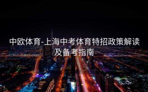 中欧体育-上海中考体育特招政策解读及备考指南