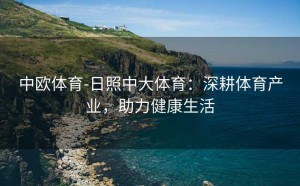 中欧体育-日照中大体育:深耕体育产业,助力健康生活