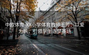 中欧体育-XX小学体育教师王芳:以爱为帆,引领学生逐梦赛场