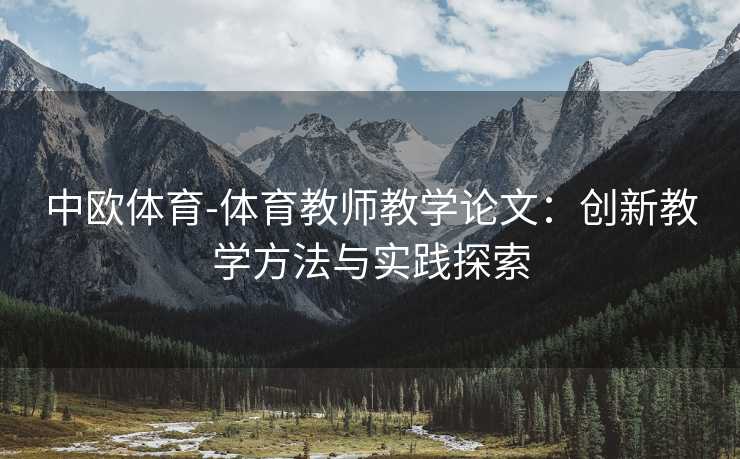 中欧体育-体育教师教学论文：创新教学方法与实践探索