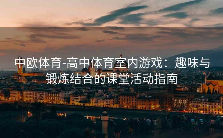 中欧体育-高中体育室内游戏：趣味与锻炼结合的课堂活动指南