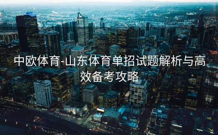 中欧体育-山东体育单招试题解析与高效备考攻略