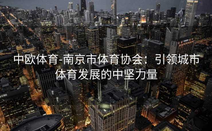 中欧体育-南京市体育协会：引领城市体育发展的中坚力量