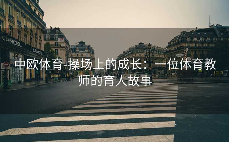 中欧体育-操场上的成长：一位体育教师的育人故事