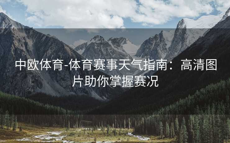 中欧体育-体育赛事天气指南：高清图片助你掌握赛况