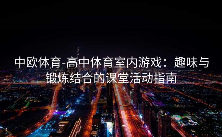 中欧体育-高中体育室内游戏：趣味与锻炼结合的课堂活动指南