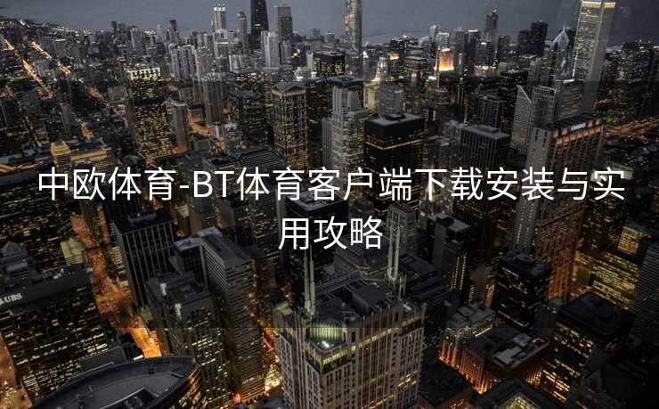 中欧体育-BT体育客户端下载安装与实用攻略