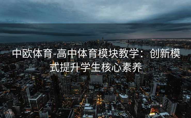 中欧体育-高中体育模块教学：创新模式提升学生核心素养
