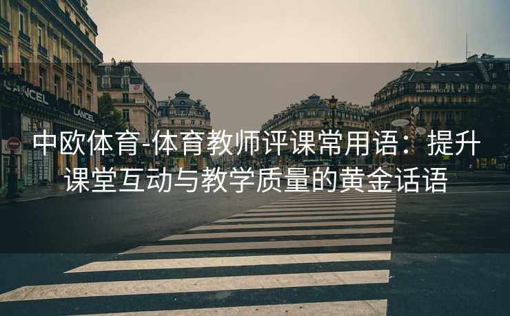 中欧体育-体育教师评课常用语：提升课堂互动与教学质量的黄金话语
