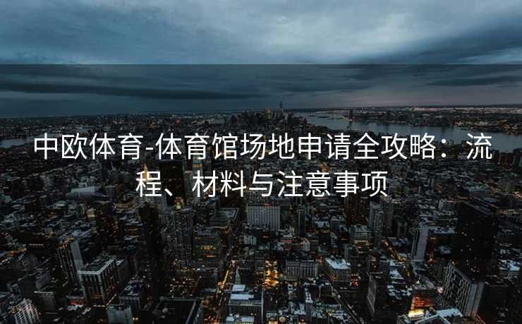 中欧体育-体育馆场地申请全攻略：流程、材料与注意事项