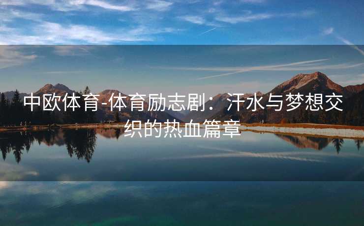 中欧体育-体育励志剧：汗水与梦想交织的热血篇章