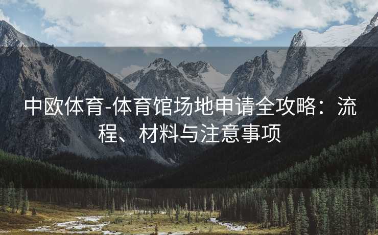 中欧体育-体育馆场地申请全攻略：流程、材料与注意事项
