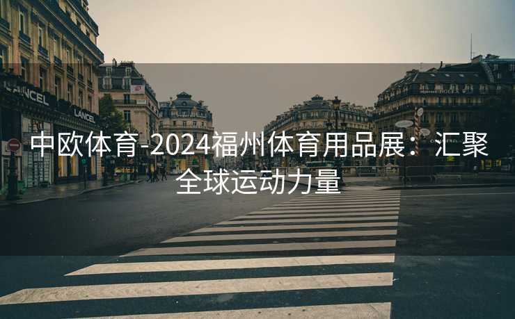 中欧体育-2024福州体育用品展：汇聚全球运动力量