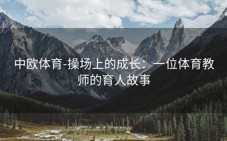 中欧体育-操场上的成长：一位体育教师的育人故事