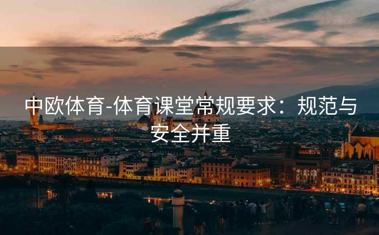 中欧体育-体育课堂常规要求：规范与安全并重