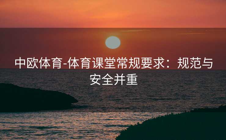 中欧体育-体育课堂常规要求：规范与安全并重