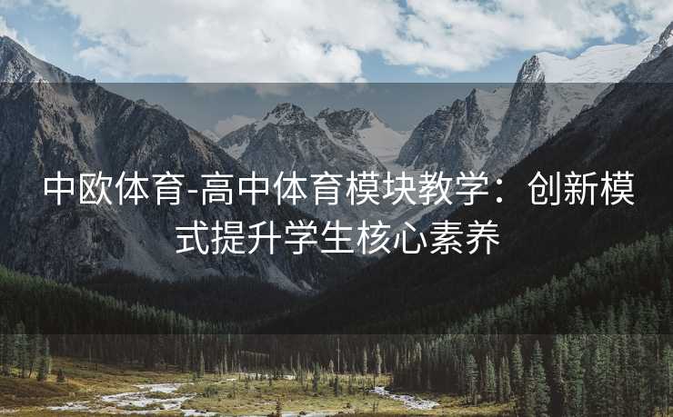 中欧体育-高中体育模块教学：创新模式提升学生核心素养