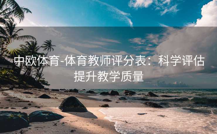 中欧体育-体育教师评分表：科学评估提升教学质量