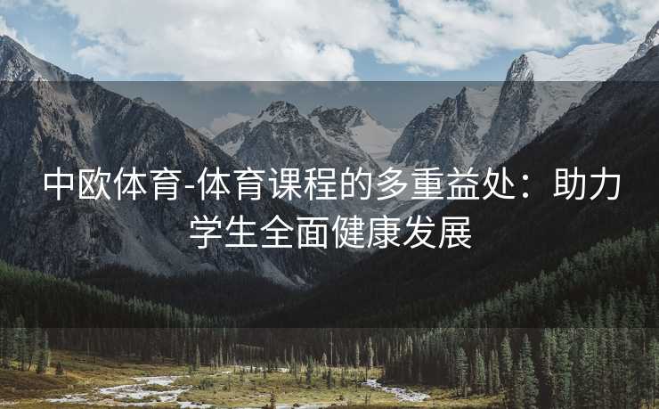 中欧体育-体育课程的多重益处：助力学生全面健康发展