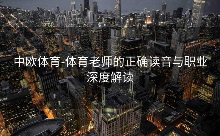 中欧体育-体育老师的正确读音与职业深度解读