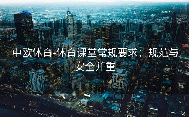 中欧体育-体育课堂常规要求：规范与安全并重