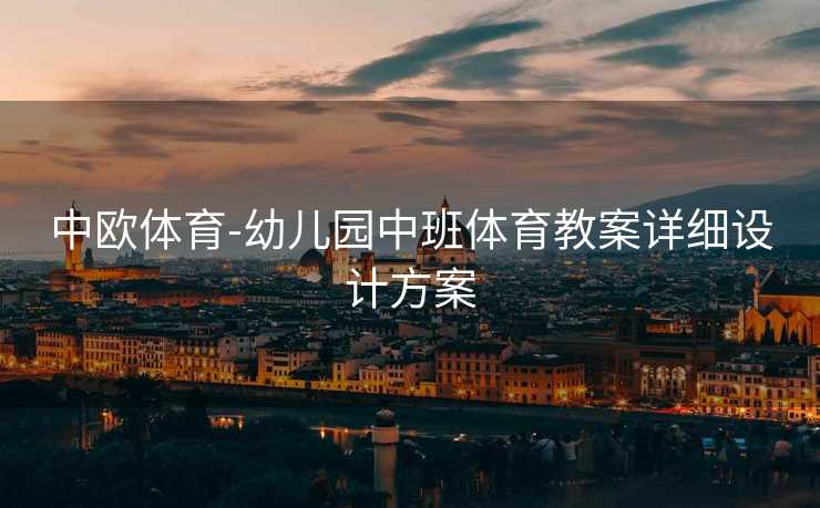 中欧体育-幼儿园中班体育教案详细设计方案