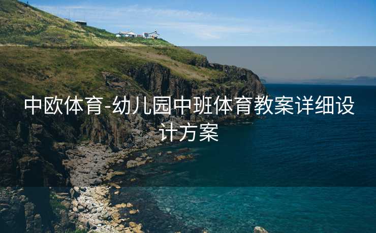 中欧体育-幼儿园中班体育教案详细设计方案