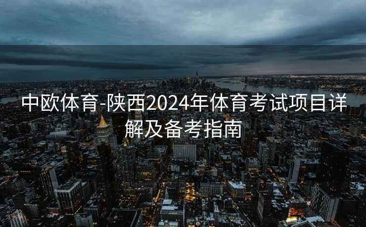 中欧体育-陕西2024年体育考试项目详解及备考指南