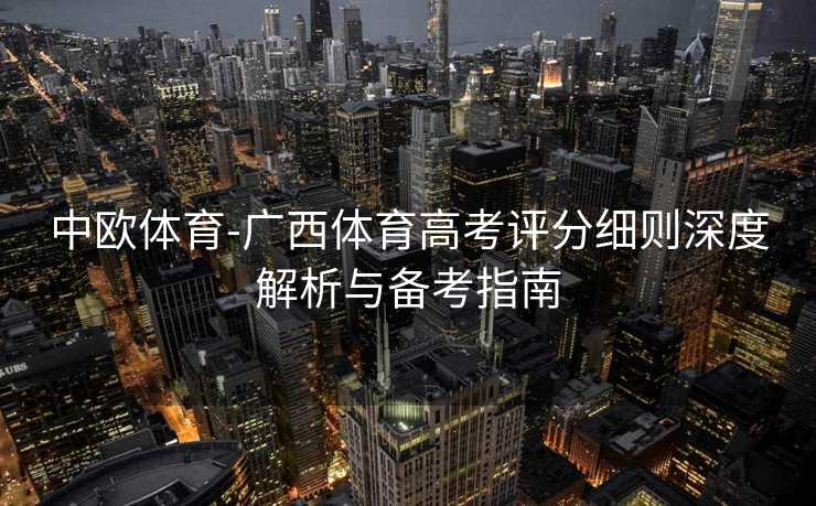 中欧体育-广西体育高考评分细则深度解析与备考指南