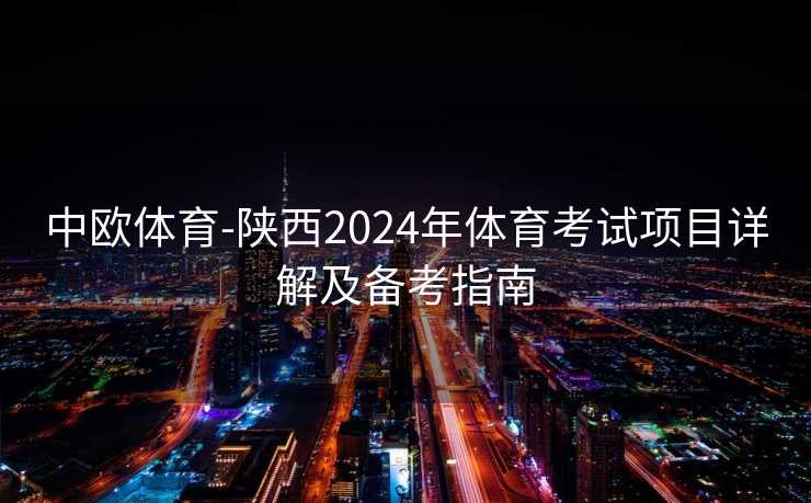 中欧体育-陕西2024年体育考试项目详解及备考指南