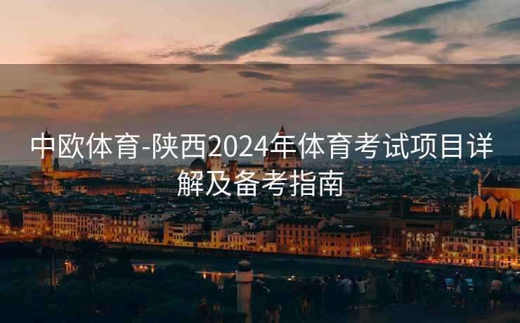 中欧体育-陕西2024年体育考试项目详解及备考指南