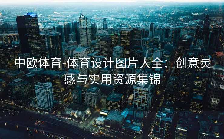 中欧体育-体育设计图片大全：创意灵感与实用资源集锦