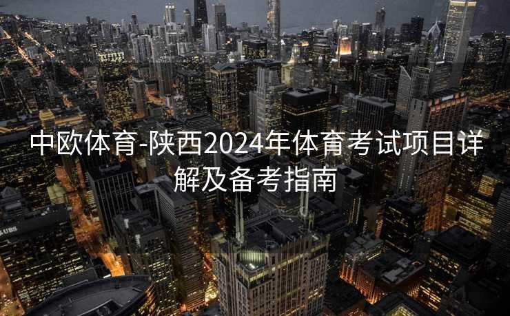中欧体育-陕西2024年体育考试项目详解及备考指南