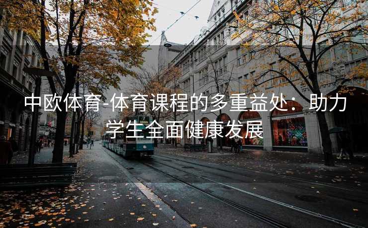 中欧体育-体育课程的多重益处：助力学生全面健康发展
