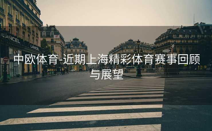 中欧体育-近期上海精彩体育赛事回顾与展望