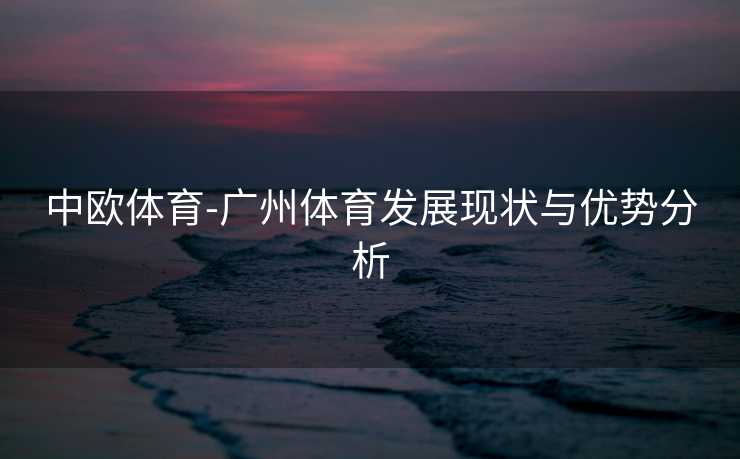 中欧体育-广州体育发展现状与优势分析