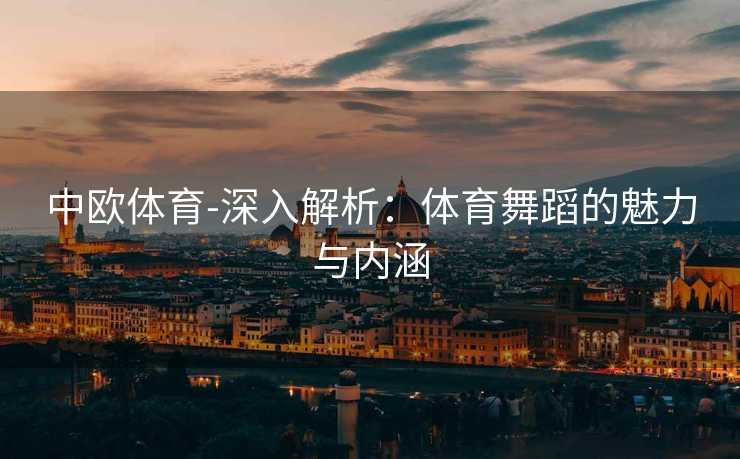 中欧体育-深入解析：体育舞蹈的魅力与内涵