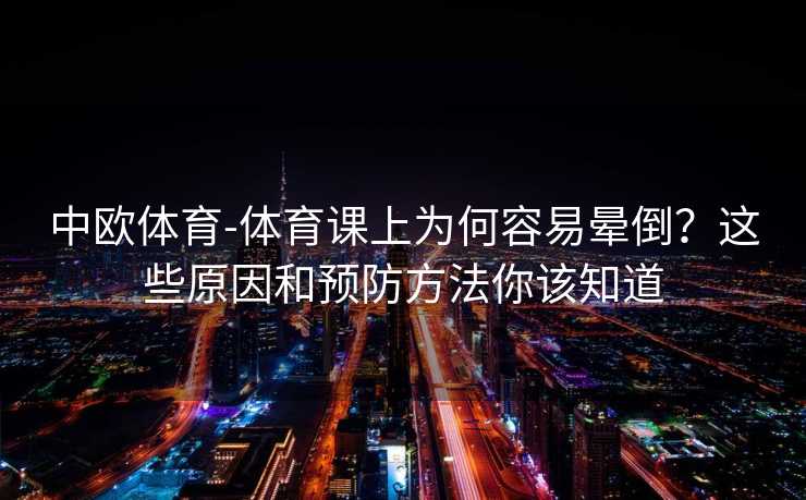中欧体育-体育课上为何容易晕倒？这些原因和预防方法你该知道