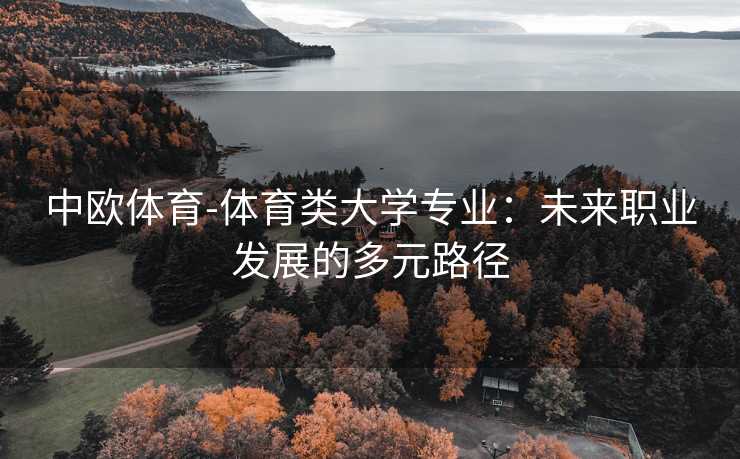 中欧体育-体育类大学专业：未来职业发展的多元路径