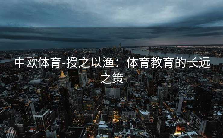 中欧体育-授之以渔：体育教育的长远之策