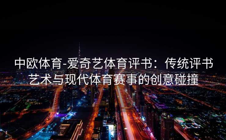 中欧体育-爱奇艺体育评书：传统评书艺术与现代体育赛事的创意碰撞