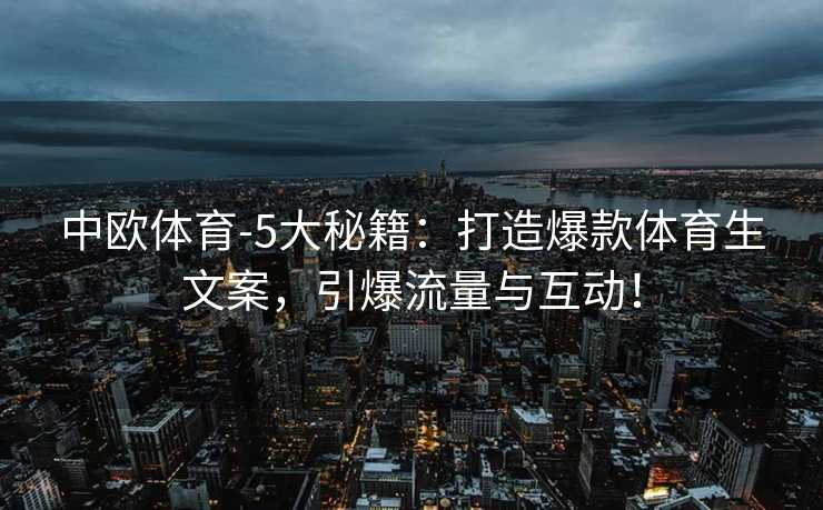 中欧体育-5大秘籍：打造爆款体育生文案，引爆流量与互动！