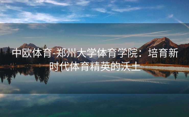 中欧体育-郑州大学体育学院：培育新时代体育精英的沃土