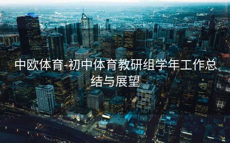 中欧体育-初中体育教研组学年工作总结与展望