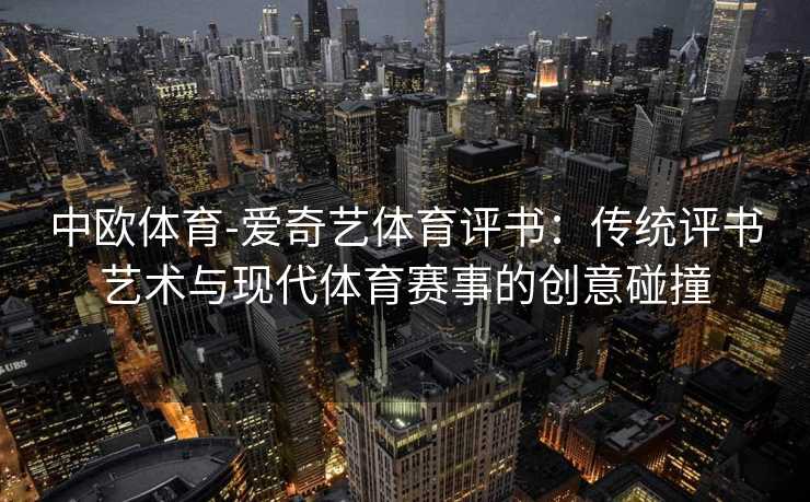 中欧体育-爱奇艺体育评书：传统评书艺术与现代体育赛事的创意碰撞