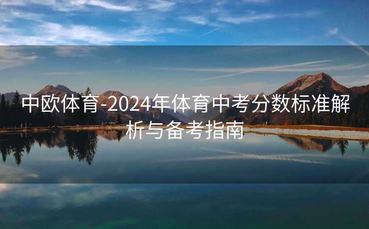 中欧体育-2024年体育中考分数标准解析与备考指南