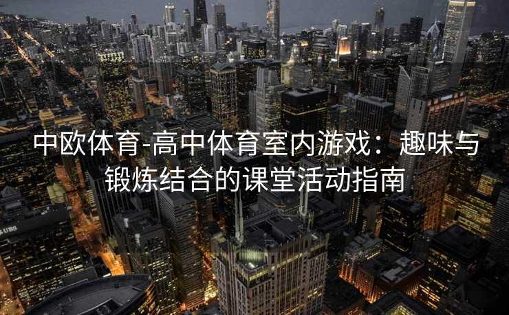 中欧体育-高中体育室内游戏：趣味与锻炼结合的课堂活动指南