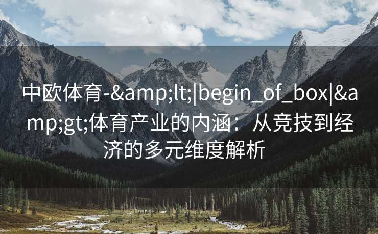 中欧体育-&lt;|begin_of_box|&gt;体育产业的内涵：从竞技到经济的多元维度解析  