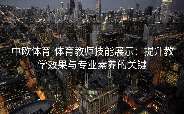 中欧体育-体育教师技能展示：提升教学效果与专业素养的关键