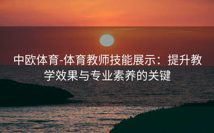 中欧体育-体育教师技能展示：提升教学效果与专业素养的关键